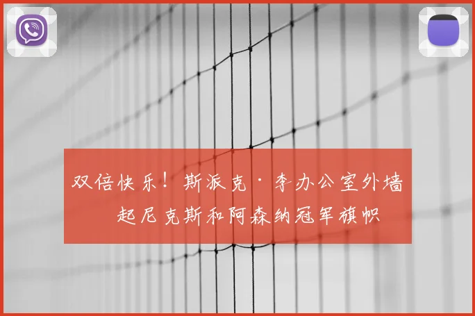 双倍快乐！斯派克·李办公室外墙挂起尼克斯和阿森纳冠军旗帜